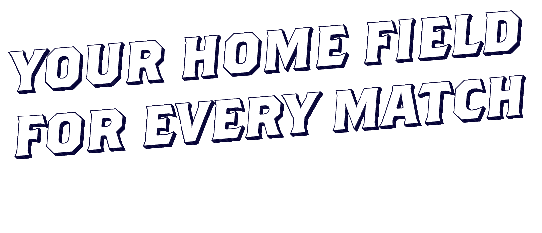 Bold, 3D-style text reads “YOUR HOME FIELD FOR EVERY MATCH.” Below, smaller, faint text says, “Great games, great beer, and the kind of atmosphere you can’t get watching at home.”.