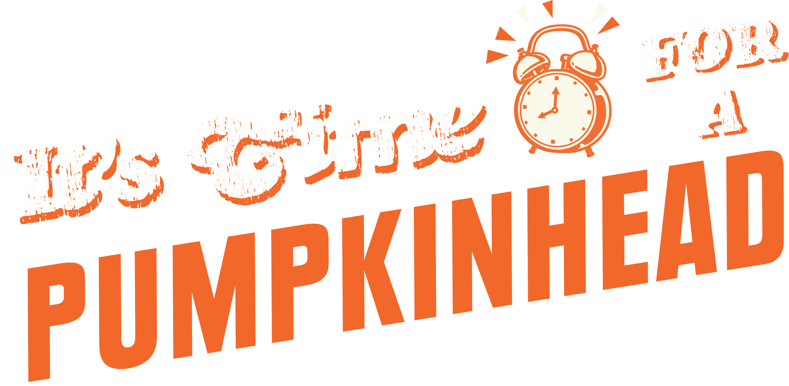 Text reading “It’s time for a Pumpkinhead” with an illustration of a ringing alarm clock where “for” is placed. The text is in orange and white, with a vintage, textured style.